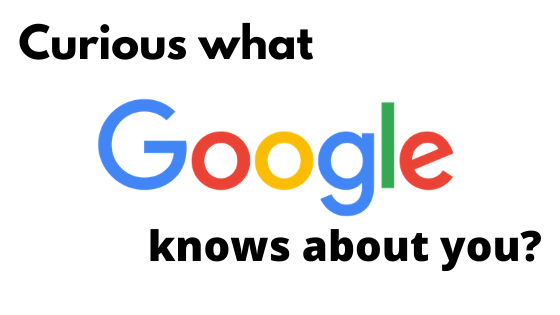 Curious What Google Knows About&nbsp;You?