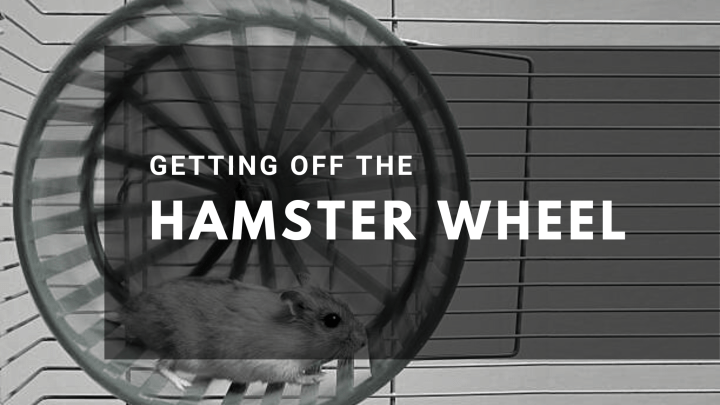 Getting off the Hamster&nbsp;Wheel