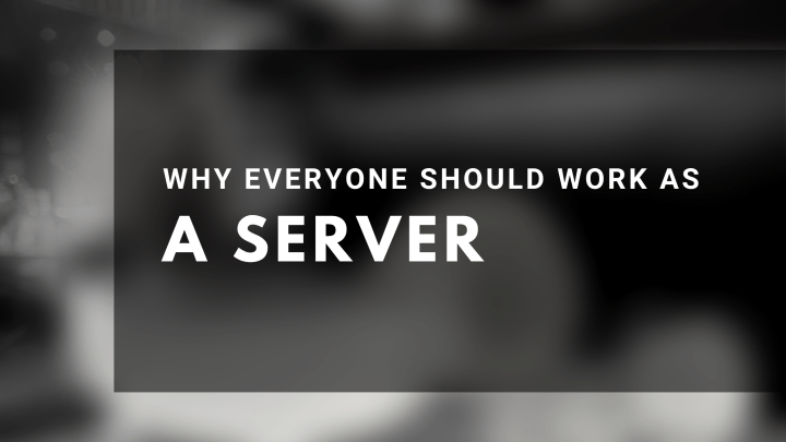 Why Everyone Should Work As A&nbsp;Server