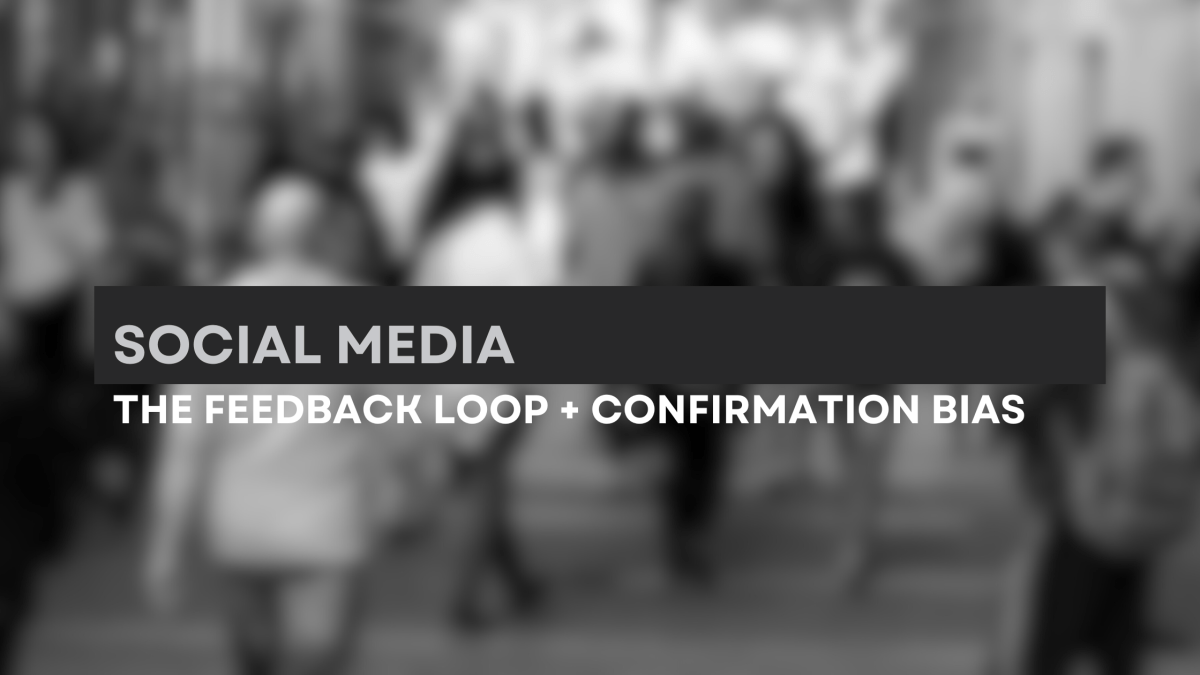 Social Media | The Feedback Loop + Confirmation&nbsp;Bias